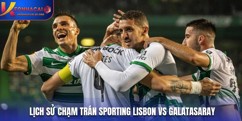 Lịch sử chạm trán Sporting Lisbon vs Galatasaray